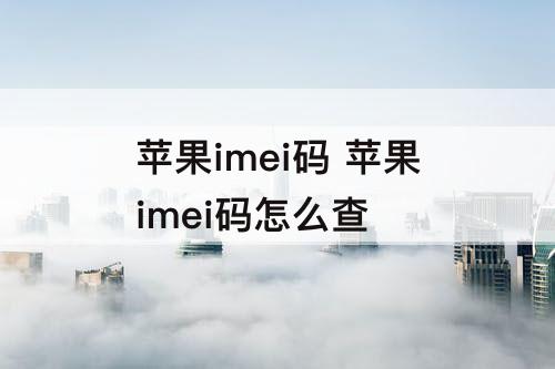 苹果imei码 苹果imei码怎么查