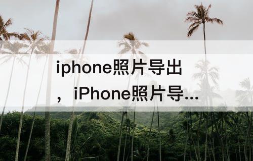 iphone照片导出，iPhone照片导出到硬盘