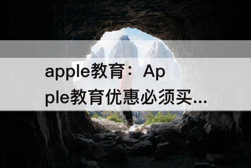 apple教育：Apple教育优惠必须买东西吗