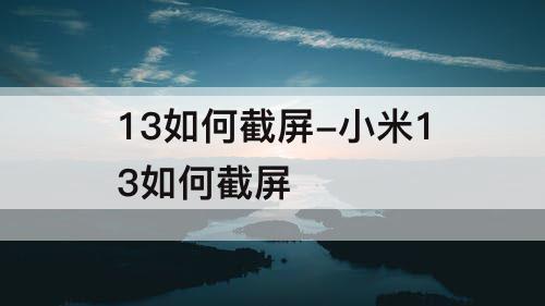 13如何截屏-小米13如何截屏