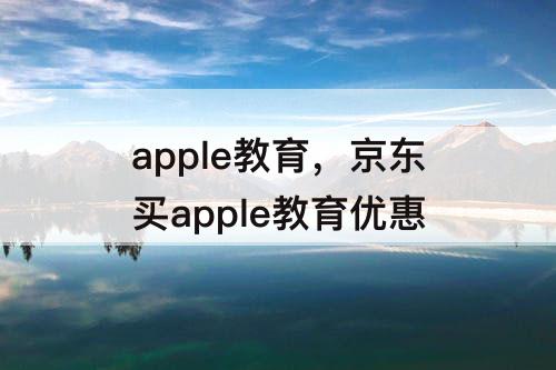 apple教育，京东买apple教育优惠