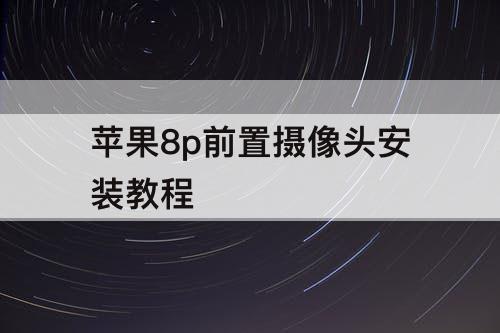 苹果8p前置摄像头安装教程