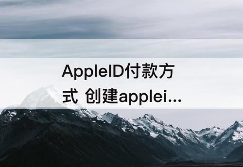 AppleID付款方式 创建appleid付款方式没有无